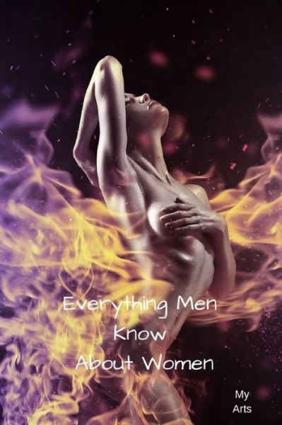 Everything Men Know About Women - My Arts - Böcker - Independently Published - 9781688826199 - 27 augusti 2019