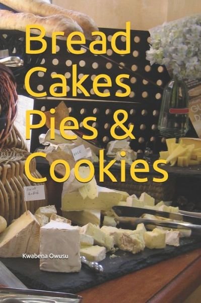 Cover for Kwabena Owusu · Bread Cakes Pies &amp; Cookies (Paperback Book) (2019)