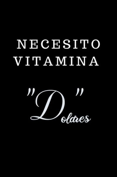 Cover for La Vieja Agria Publishing · Necesito Vitamina &quot;D&quot;olares... (Paperback Book) (2019)