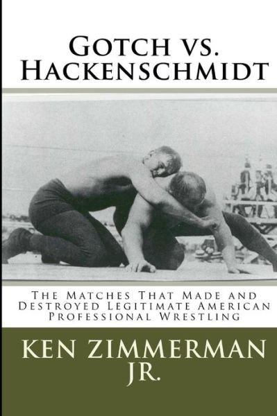 Cover for Zimmerman, Ken, Jr · Gotch vs. Hackenschmidt: The Matches That Made and Destroyed Legitimate American Professional Wrestling (Paperback Bog) (2018)