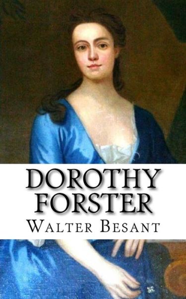 Dorothy Forster - Walter Besant - Books - Createspace Independent Publishing Platf - 9781724852199 - August 11, 2018