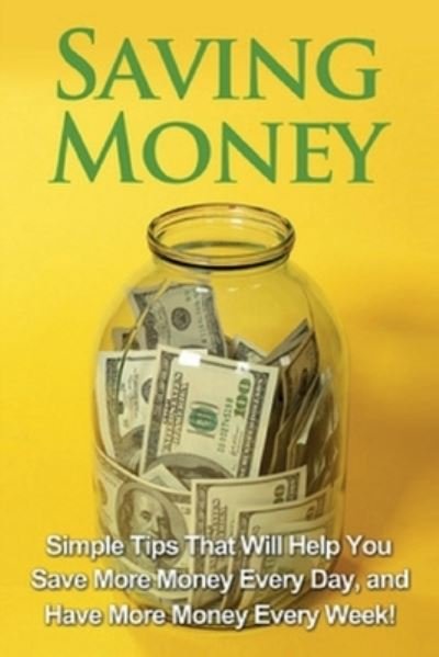 Cover for Michael Benson · Saving Money: Simple tips that will help you save more money every day, and have more money every week! (Paperback Bog) (2019)