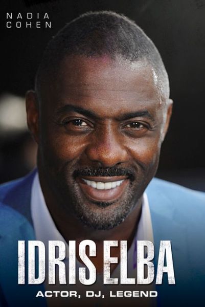 Cover for Nadia Cohen · Idris Elba: Actor, DJ. Legend (Hardcover Book) (2014)