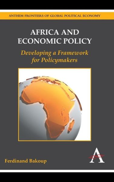 Cover for Ferdinand Bakoup · Africa and Economic Policy: Developing a Framework for Policymakers - Anthem Frontiers of Global Political Economy and Development (Hardcover Book) (2014)