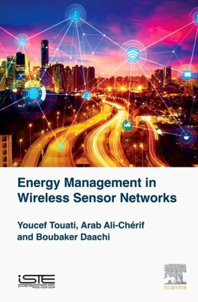 Energy Management in Wireless Sensor Networks - Touati, Youcef (Professor, University Paris-8, Saint-Denis, France) - Livres - ISTE Press Ltd - Elsevier Inc - 9781785482199 - 22 mars 2017