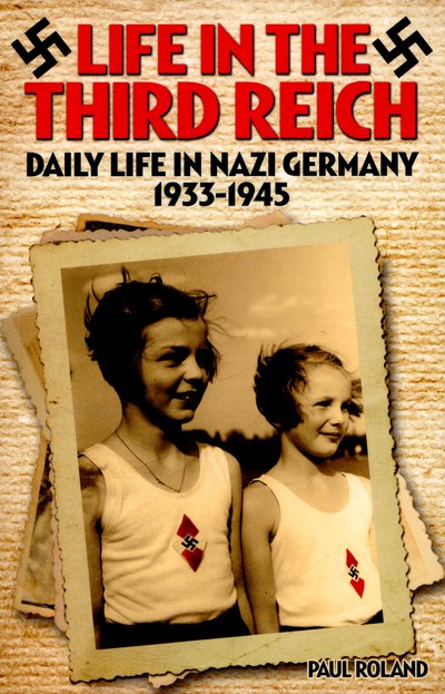 Life in the Third Reich Daily Life in Nazi Germany 1933-1945 - Paul Roland - Bøger - Arcturus Publishing Ltd - 9781785990199 - 15. marts 2016