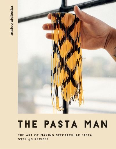 Cover for Mateo Zielonka · The Pasta Man: The Art of Making Spectacular Pasta – with 40 Recipes (Hardcover Book) (2021)