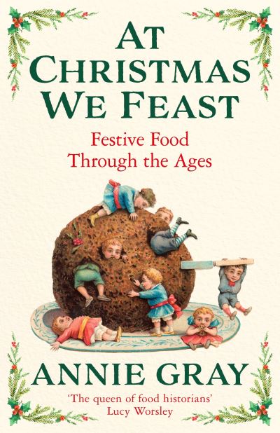 Cover for Annie Gray · At Christmas We Feast: Festive Food Through the Ages (Hardcover Book) [Main edition] (2021)