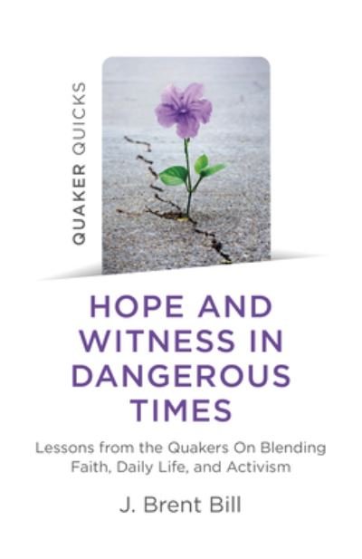 Cover for J. Brent Bill · Quaker Quicks - Hope and Witness in Dangerous Times: Lessons from the Quakers On Blending Faith, Daily Life, and Activism - Quaker Quicks (Pocketbok) (2021)