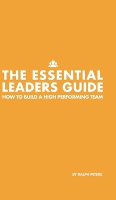 Cover for Ralph Peters · The Essential Leaders Guide: How to Build a High Performing Team (Hardcover Book) (2020)