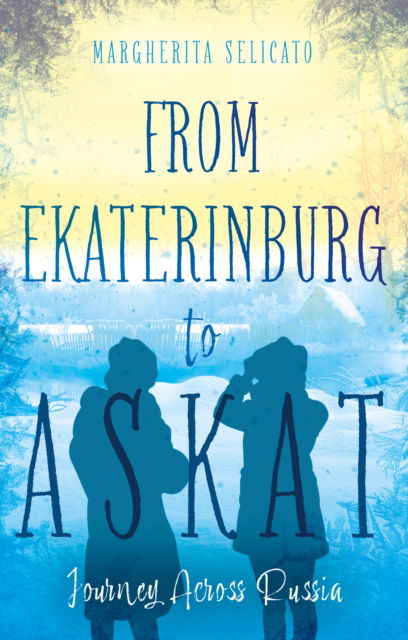 From Ekaterinburg to Askat: Journey Across Russia - Margherita Selicato - Books - Troubador Publishing - 9781805144199 - October 28, 2024