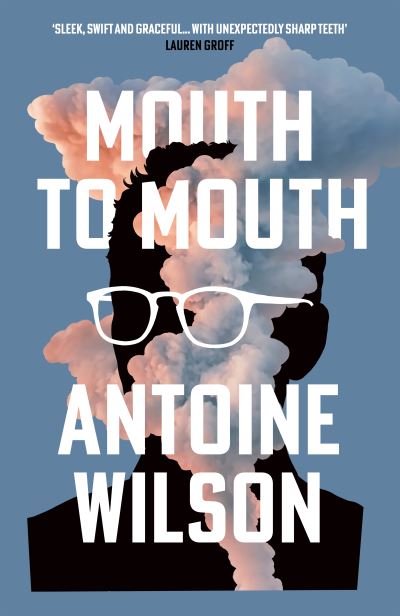 Cover for Antoine Wilson · Mouth to Mouth: ‘Gripping... Shades of Patricia Highsmith and Donna Tartt’ Vogue (Hardcover Book) [Main edition] (2022)