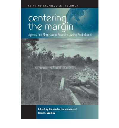 Cover for Alexander Horstmann · Centering the Margin: Agency and Narrative in Southeast Asian Borderlands - Asian Anthropologies (Hardcover Book) [Illustrated edition] (2006)