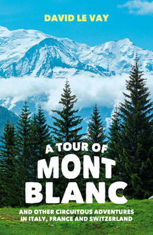 A Tour of Mont Blanc: And other circuitous adventures in Italy, France and Switzerland - David Le Vay - Books - Summersdale Publishers - 9781849535199 - August 14, 2014