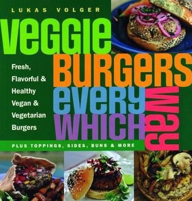Cover for Lukas Volger · Veggie Burgers Every Which Way: Plus toppings, sides, buns &amp; more (Taschenbuch) (2012)
