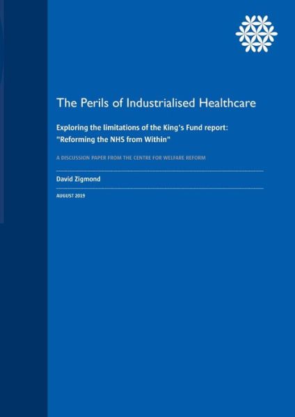 Cover for David Zigmond · The Perils of Industrialised Healthcare: Exploring the limitations of the King's Fund report: Reforming the NHS from Within (Paperback Book) (2019)