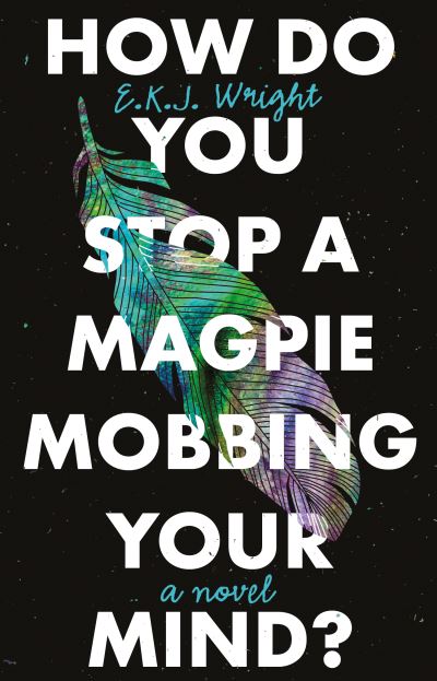 How Do you Stop a Magpie Mobbing Your Mind? - E.K.J. Wright - Libros - The Book Guild Ltd - 9781913913199 - 28 de agosto de 2021