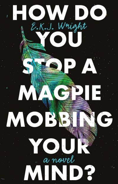 How Do you Stop a Magpie Mobbing Your Mind? - E.K.J. Wright - Böcker - The Book Guild Ltd - 9781913913199 - 28 augusti 2021