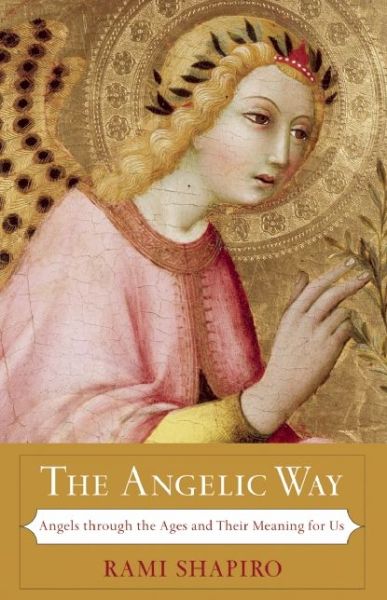 Cover for Rami Shapiro · The Angelic Way: Angels through the Ages and Their Meaning for Us (Paperback Book) (2009)