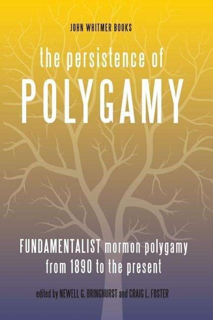 Cover for Newell G Bringhurst · The Persistence of Polygamy, Vol. 3: Fundamentalist Mormon Polygamy from 1890 to the Present (Paperback Book) (2015)