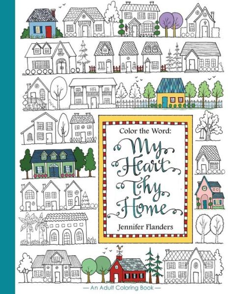 Color the Word My Heart, Thy Home - Jennifer Flanders - Książki - Prescott Publishing - 9781938945199 - 10 marca 2016