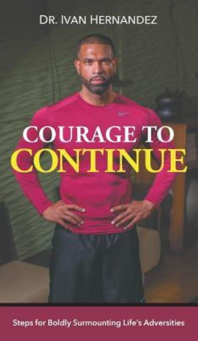 Cover for Dr Ivan Hernandez · Courage to Continue (Hardcover Book) (2017)