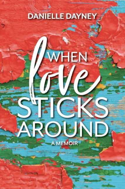 Cover for Danielle Dayney · When Love Sticks Around (Paperback Book) (2021)