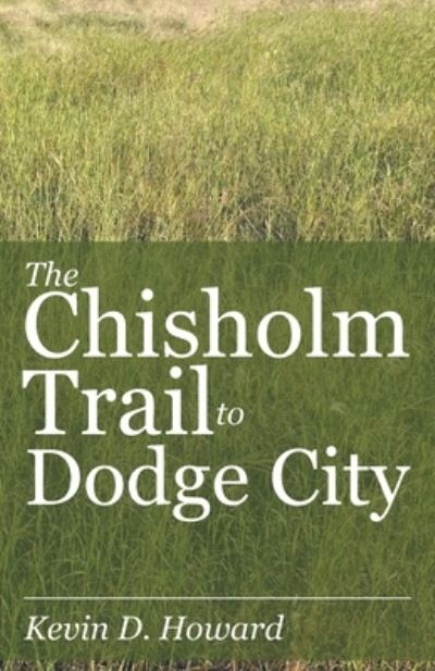 Cover for Kevin D Howard · The Chisholm Trail to Dodge City (Paperback Book) (2021)