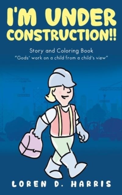 Cover for Loren D. Harris · I'm under Construction!! : Story and Coloring Book (Book) (2023)