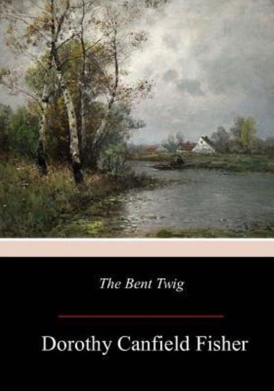 The Bent Twig - Dorothy Canfield Fisher - Kirjat - Createspace Independent Publishing Platf - 9781976594199 - keskiviikko 4. lokakuuta 2017