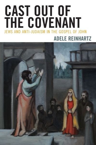 Cover for Adele Reinhartz · Cast Out of the Covenant: Jews and Anti-Judaism in the Gospel of John (Paperback Bog) (2020)