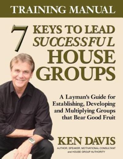 7 Keys to Lead Successful House Groups Training Manual - Ken Davis - Bøger - Createspace Independent Publishing Platf - 9781979465199 - 18. december 2017