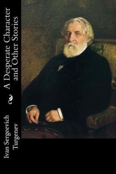 A Desperate Character and Other Stories - Ivan Sergeevich Turgenev - Książki - Createspace Independent Publishing Platf - 9781981796199 - 17 grudnia 2017