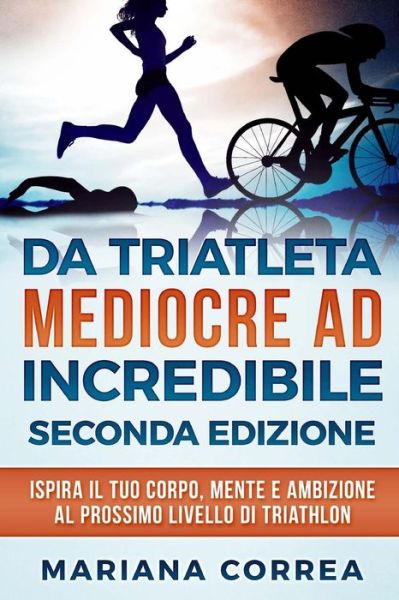 Cover for Mariana Correa · Da Triatleta Mediocre Ad Incredibile Seconda Edizione (Paperback Bog) (2018)