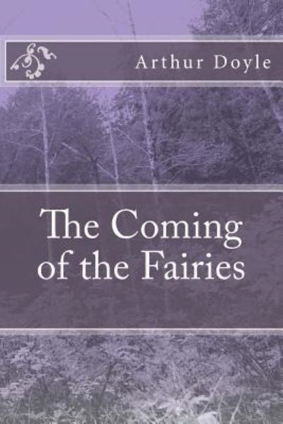 The Coming of the Fairies - Sir Arthur Conan Doyle - Books - Createspace Independent Publishing Platf - 9781986618199 - March 18, 2018