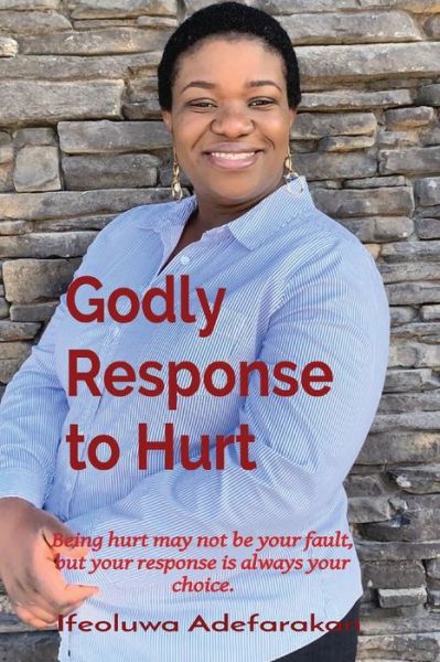 Cover for Ifeoluwa A Adefarakan · Godly Response to Hurt: Being hurt may not be your fault, but your response is always your choice. (Paperback Book) (2020)