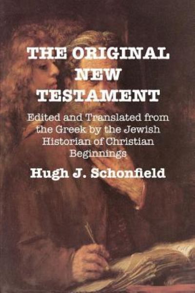 The Original New Testament - Hugh J Schonfield - Books - Texianer Verlag for the Hugh & Helene Sc - 9781999869199 - April 18, 2018