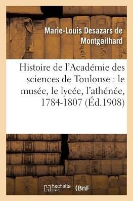 Cover for Desazars De Montgailhard · Histoire de l'Académie des sciences de Toulouse (Taschenbuch) (2016)