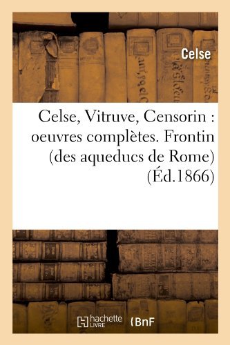 Cover for Celse · Celse, Vitruve, Censorin: Oeuvres Completes. Frontin (Des Aqueducs de Rome) (Ed.1866) - Litterature (Paperback Bog) [1866 edition] (2012)