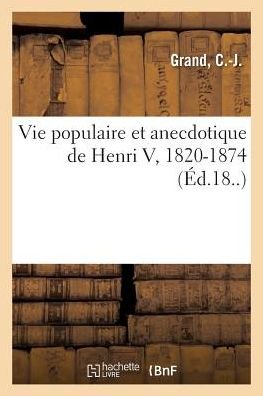 Cover for Grand · Vie Populaire Et Anecdotique de Henri V, 1820-1874 (Paperback Bog) (2018)