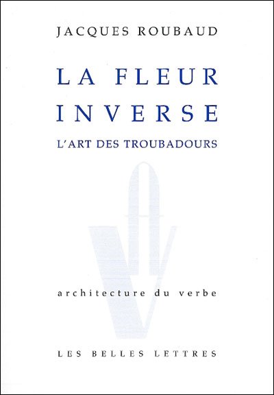 Cover for Jacques Roubaud · La Fleur Inverse: L'art Des Troubadours (Architecture Du Verbe) (French Edition) (Paperback Bog) [French, Architecture Du Verbe edition] (2009)