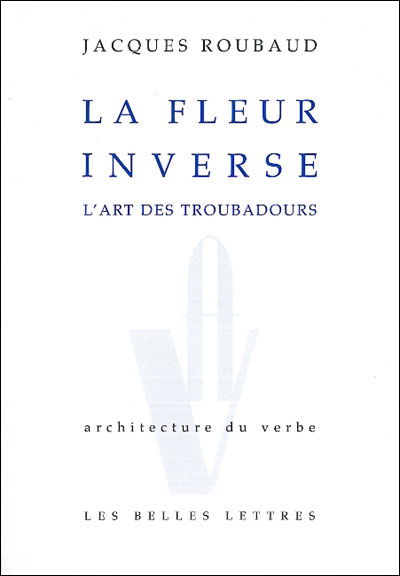 Cover for Jacques Roubaud · La Fleur Inverse: L'art Des Troubadours (Architecture Du Verbe) (French Edition) (Paperback Book) [French, Architecture Du Verbe edition] (2009)