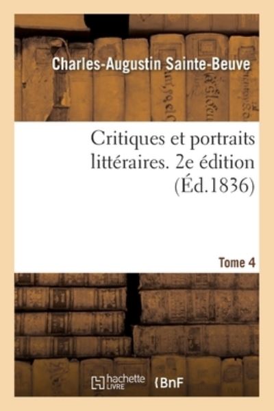 Critiques Et Portraits Litteraires. 2e Edition. Tome 4 - Charles-Augustin Sainte-Beuve - Books - Hachette Livre - BNF - 9782329346199 - December 1, 2019