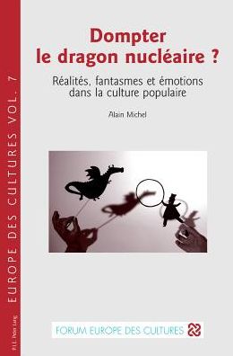 Cover for Michel, Alain (Universite Claude Bernard Lyon I, Villeurbanne,) · Dompter Le Dragon Nucleaire ?: Realites, Fantasmes Et Emotions Dans La Culture Populaire - Europe Des Cultures / Europe of Cultures (Paperback Book) [French edition] (2013)