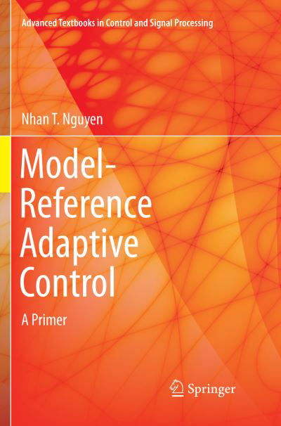 Cover for Nhan T. Nguyen · Model-Reference Adaptive Control: A Primer - Advanced Textbooks in Control and Signal Processing (Paperback Book) [Softcover reprint of the original 1st ed. 2018 edition] (2018)