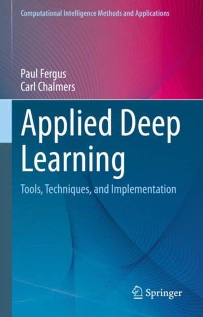 Applied Deep Learning: Tools, Techniques, and Implementation - Computational Intelligence Methods and Applications - Paul Fergus - Livros - Springer International Publishing AG - 9783031044199 - 19 de julho de 2022
