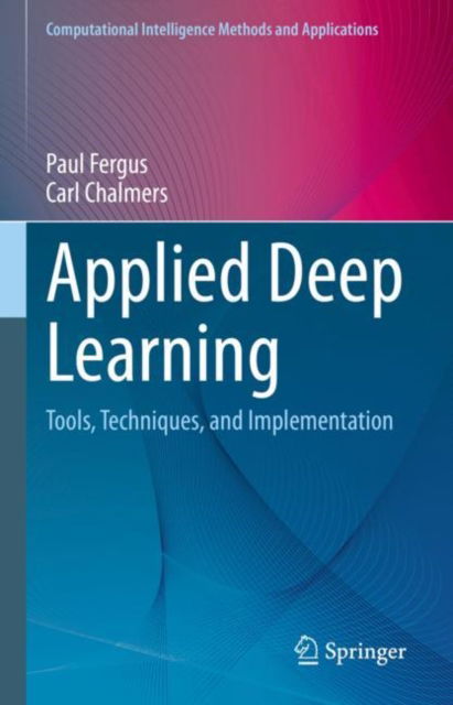 Cover for Paul Fergus · Applied Deep Learning: Tools, Techniques, and Implementation - Computational Intelligence Methods and Applications (Hardcover bog) [1st ed. 2022 edition] (2022)