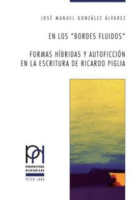 Cover for Jose Manuel Gonzalez Alvarez · En Los &quot;Bordes Fluidos&quot;. Formas Hibridas Y Autoficcion En La Escritura de Ricardo Piglia - Perspectivas Hispanicas (Paperback Book) (2009)