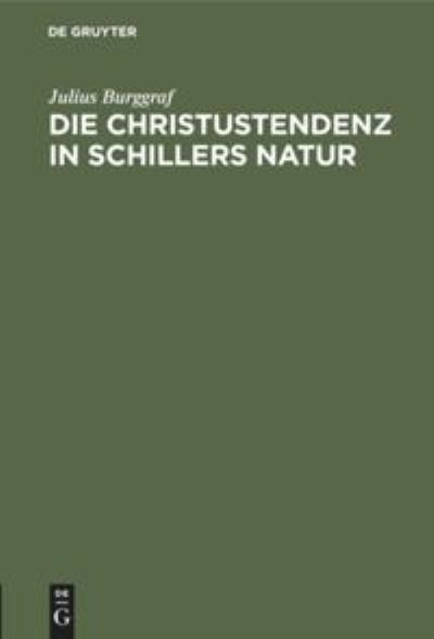 Cover for Julius Burggraf · Die Christustendenz in Schillers Natur (Book) (1909)
