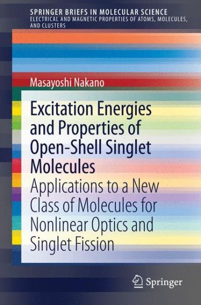 Cover for Masayoshi Nakano · Excitation Energies and Properties of Open-Shell Singlet Molecules: Applications to a New Class of Molecules for Nonlinear Optics and Singlet Fission - SpringerBriefs in Electrical and Magnetic Properties of Atoms, Molecules, and Clusters (Paperback Book) [2014 edition] (2014)